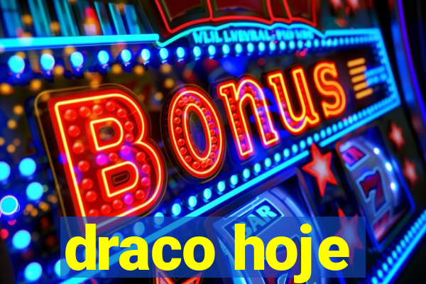 draco hoje